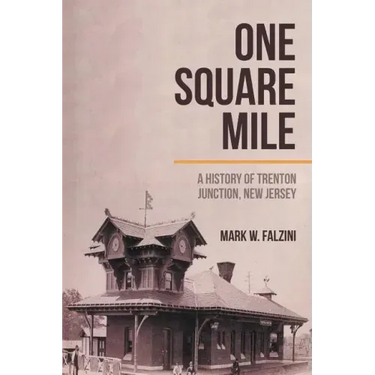 One Square Mile: A History of Trenton Junction, New Jersey