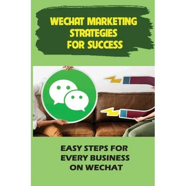 WeChat Marketing Strategies For Success: Easy Steps For Every Business On WeChat: Markeitng On Wechat