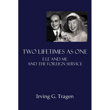 Two Lifetimes as One: Ele and Me and the Foreign Service