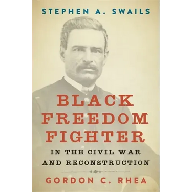 Stephen A. Swails: Black Freedom Fighter in the Civil War and Reconstruction