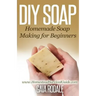 DIY Soap: Homemade Soap Making for Beginners