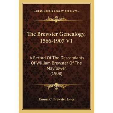 The Brewster Genealogy, 1566-1907 V1: A Record Of The Descendants Of William Brewster Of The Mayflower (1908)