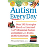 Autism Every Day: Over 150 Strategies Lived and Learned by a Professional Autism Consultant with 3 Sons on the Spectrum