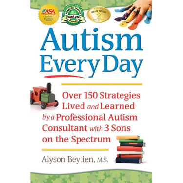 Autism Every Day: Over 150 Strategies Lived and Learned by a Professional Autism Consultant with 3 Sons on the Spectrum
