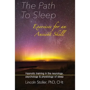 The Path To Sleep, Exercises for an Ancient Skill: Hypnotic training in the neurology, psychology & physiology of sleep