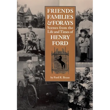 Friends, Families & Forays: Scenes from the Life and Times of Henry Ford