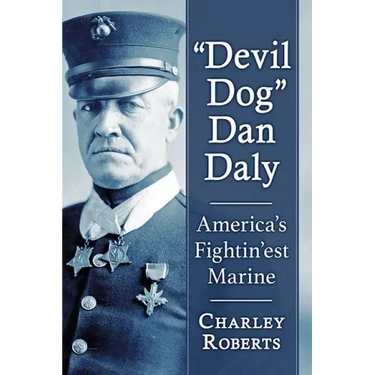 "Devil Dog" Dan Daly: America's Fightin'est Marine