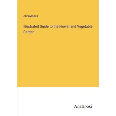Illustrated Guide to the Flower and Vegetable Garden