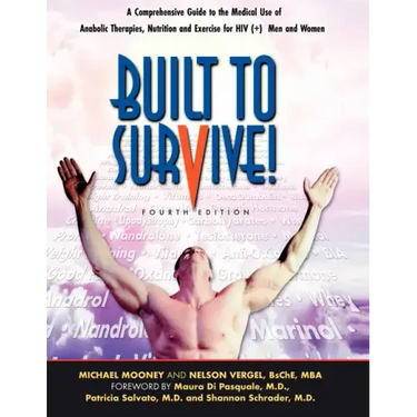 Built to Survive: A Comprehensive Guide to the Medical Use of Anabolic Therapies, Nutrition and Exercise for HIV+ Men and Women