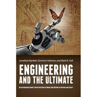 Engineering and the Ultimate: An Interdisciplinary Investigation of Order and Design in Nature and Craft