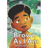 Brown As I Am: A Powerful Rhyming Story For Brown Boys Age 0-8 About Being Brave In A Changing World.