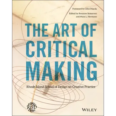 The Art of Critical Making: Rhode Island School of Design on Creative Practice