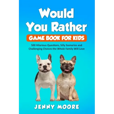 Would You Rather Game Book for Kids: 500 Hilarious Questions, Silly Scenarios and Challenging Choices the Whole Family Will Love