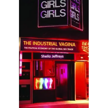 The Industrial Vagina: The Political Economy of the Global Sex Trade
