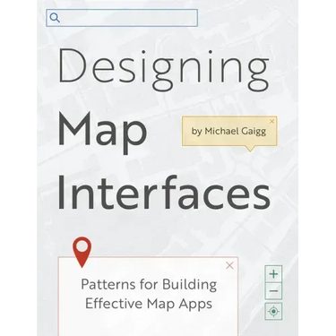 Designing Map Interfaces: Patterns for Building Effective Map Apps