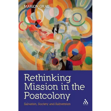 Rethinking Mission in the Postcolony: Salvation, Society and Subversion