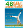 48 Self Esteem Activities for Women: Powerful Exercises for Overcoming Low Self Esteem Plus 50 Positive Affirmations on How to Love Yourself!