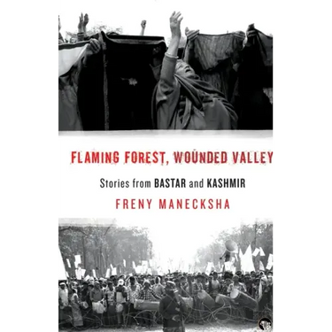 Flaming Forest, Wounded Valley Stories from Bastar and Kashmir