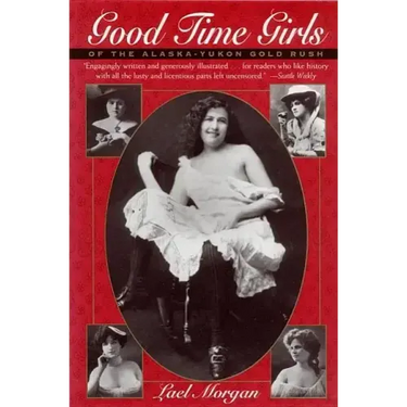 Good Time Girls of the Alaska-Yukon Gold Rush