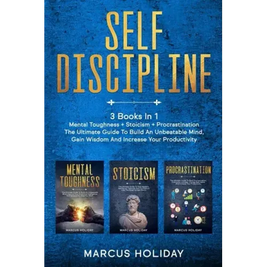 Self Discipline: 3 Books In 1 - Mental Toughness + Stoicism + Procrastination - The Ultimate Guide To Build An Unbeatable Mind, Gain Wi