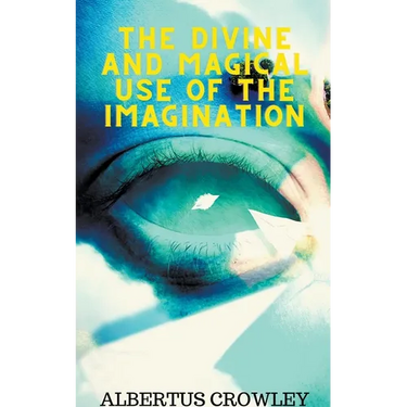 The Divine and Magical Use of the Imagination