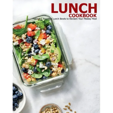 Lunch Cookbook: Flavorful, Powerful Lunch Bowls to Reclaim Your Midday Meal