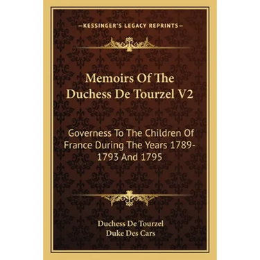 Memoirs Of The Duchess De Tourzel V2: Governess To The Children Of France During The Years 1789-1793 And 1795