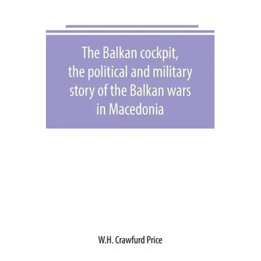 The Balkan cockpit, the political and military story of the Balkan wars in Macedonia