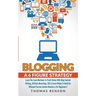 Blogging: A 6 Figure Strategy: Learn The Exact Methods To Profit Online With Blog Content Writing, Affiliate Marketing, SEO & So