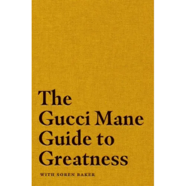 The Gucci Mane Guide to Greatness