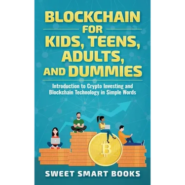 Blockchain for Kids, Teens, Adults, and Dummies: Introduction to Crypto Investing and Blockchain Technology in Simple Words