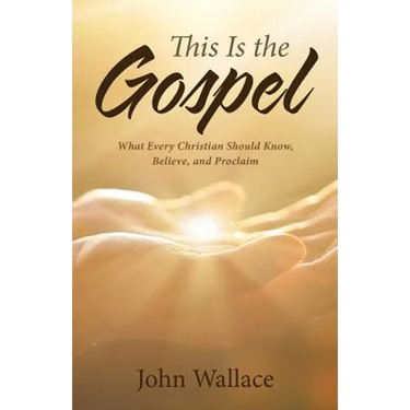 This Is the Gospel: What Every Christian Should Know, Believe, and Proclaim