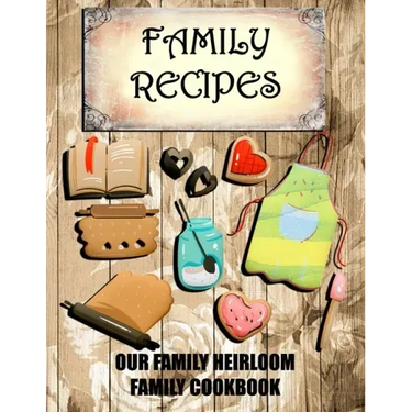 Family Recipes Our Heirloom Family Cookbook