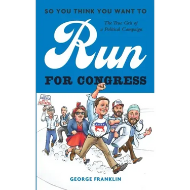 So You Think You Want to Run for Congress: The True Grit of a Political Campaign