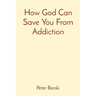 How God Can Save You From Addiction
