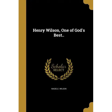 Henry Wilson, One of God's Best..
