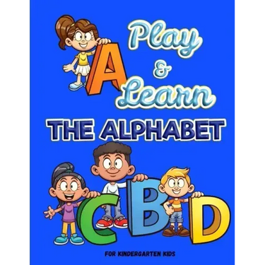 Play and Learn the Alphabet: For Kindergarten Kids Ι Fun and Easy way to learn Letters Ι Practice pen control with Fun games Ι Trace