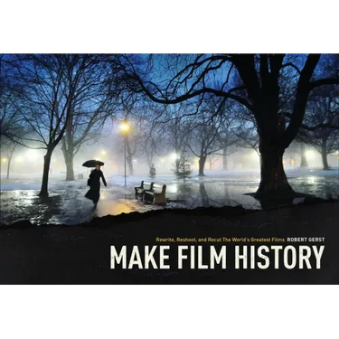 Make Film History: Rewrite, Reshoot, and Recut the World's Greatest Films