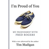 I'm Proud of You: My Friendship with Fred Rogers