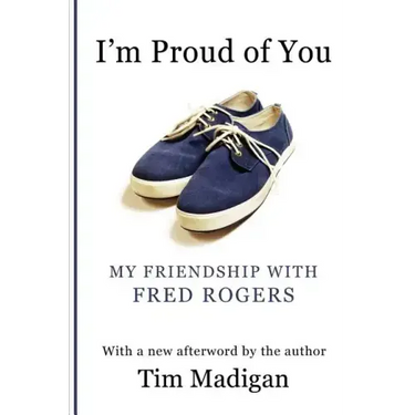 I'm Proud of You: My Friendship with Fred Rogers