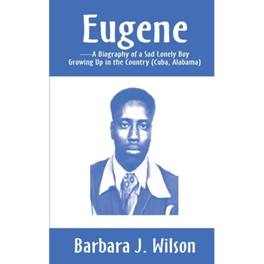 Eugene: A Biography of a Sad Lonely Boy Growing Up in the Country (Cuba, Alabama)