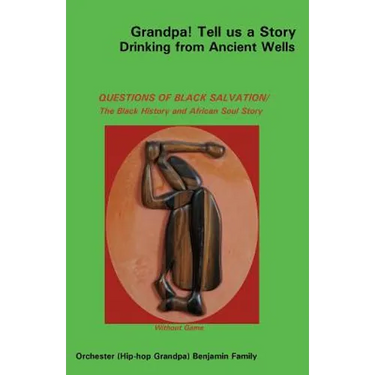 Grandpa! Tell Us a Story Drinking from Ancient Wells Questions of Black Salvation/The Black History and African Soul Story