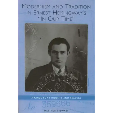 Modernism and Tradition in Ernest Hemingway's in Our Time: A Guide for Students and Readers