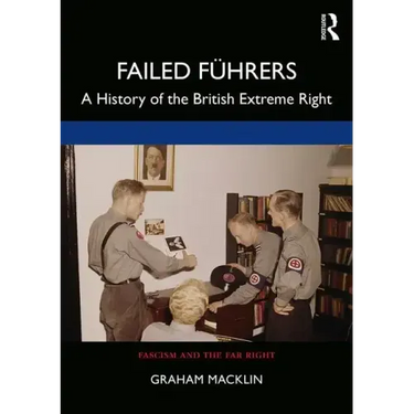 Failed Führers: A History of Britain's Extreme Right