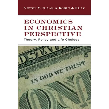 Economics in Christian Perspective: Theory, Policy and Life Choices