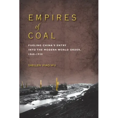 Empires of Coal: Fueling China's Entry Into the Modern World Order, 1860-1920