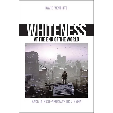 Whiteness at the End of the World: Race in Post-Apocalyptic Cinema