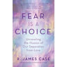 Fear Is a Choice: Unraveling the Illusion of Our Separation from Love