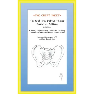 The Cheat Sheet to Get the Pelvic Floor Back in Action: A Short, Introductory Guide to Gaining Control of the Bladder and Pelvic Floor