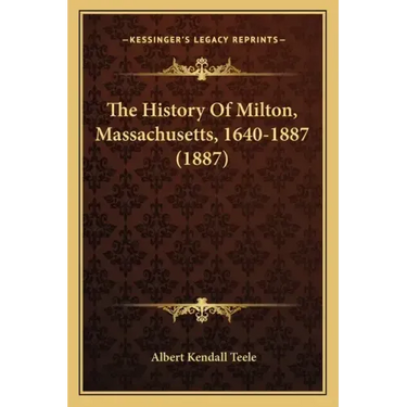 The History Of Milton, Massachusetts, 1640-1887 (1887)